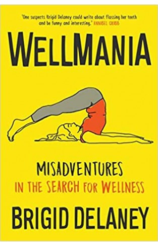 Wellmania: Misadventures in the Search for Wellness - Paperback